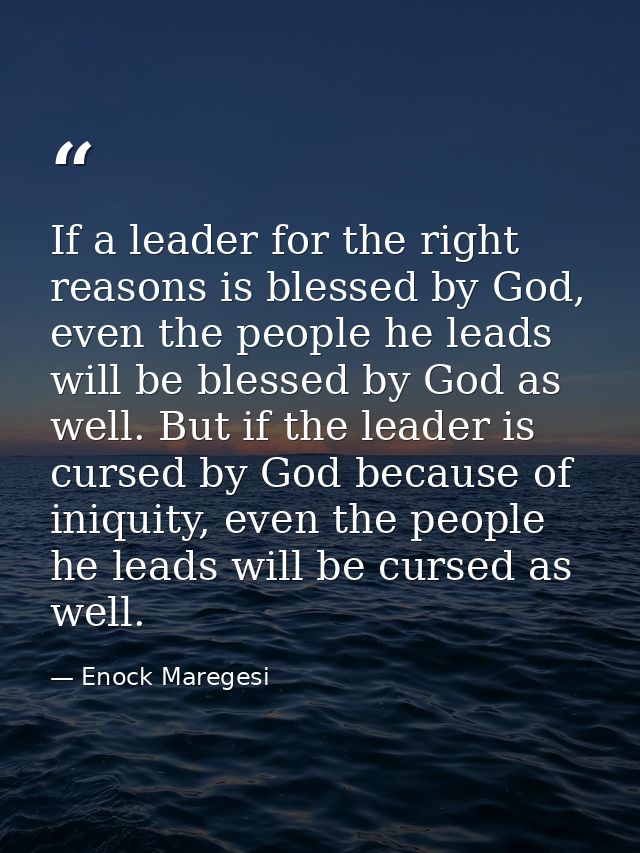 If a leader for the right reasons is blessed by God, even the people he leads will be blessed by God as well. But if the — Enock Maregesi