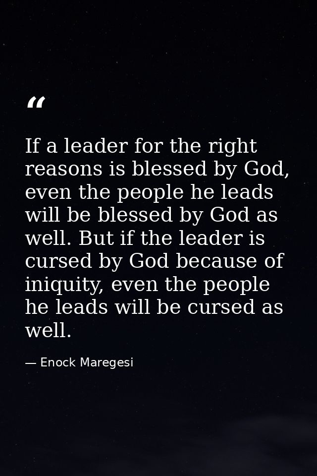 If a leader for the right reasons is blessed by God, even the people he leads will be blessed by God as well. But if the — Enock Maregesi