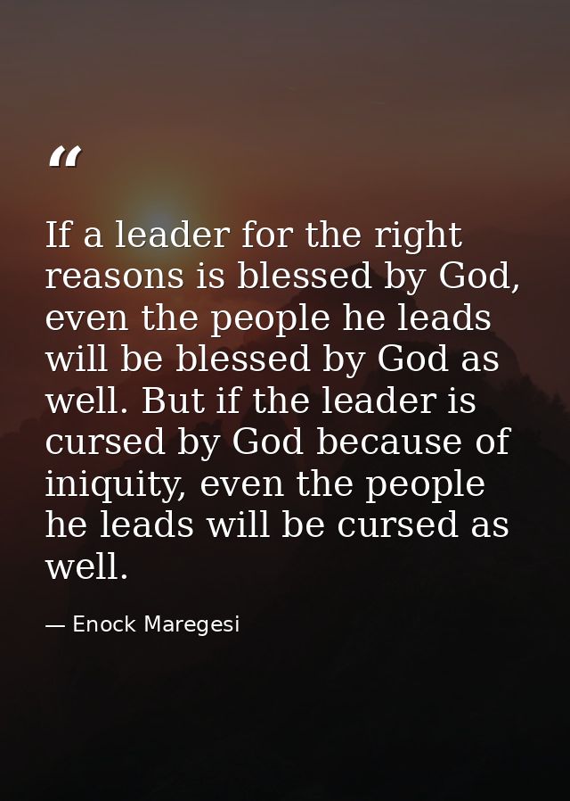 If a leader for the right reasons is blessed by God, even the people he leads will be blessed by God as well. But if the — Enock Maregesi