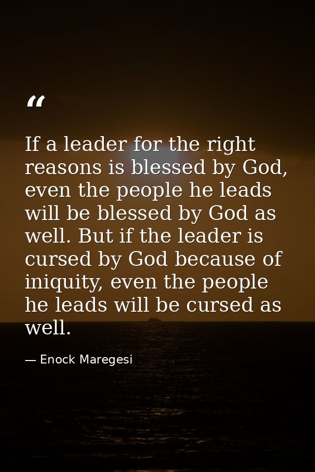 If a leader for the right reasons is blessed by God, even the people he leads will be blessed by God as well. But if the — Enock Maregesi
