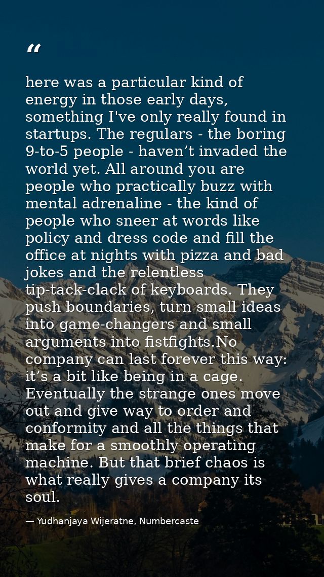 here was a particular kind of energy in those early days, something I've only really found in startups. The regulars - t — Yudhanjaya Wijeratne, Numbercaste