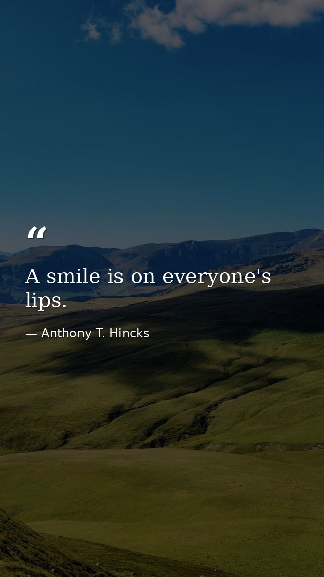 A smile is on everyone's lips. — Anthony T. Hincks