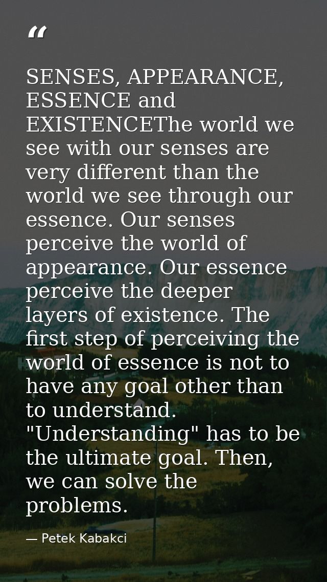 SENSES, APPEARANCE, ESSENCE and EXISTENCEThe world we see with our senses are very different than the world we see throu — Petek Kabakci