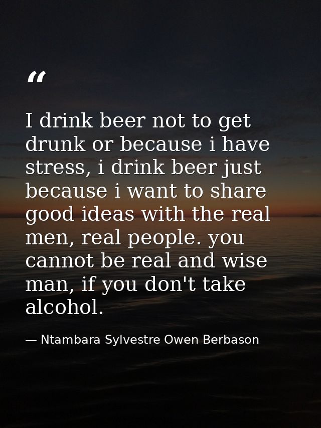 I drink beer not to get drunk or because i have stress, i drink beer just because i want to share good ideas with the re — Ntambara Sylvestre Owen Berbason