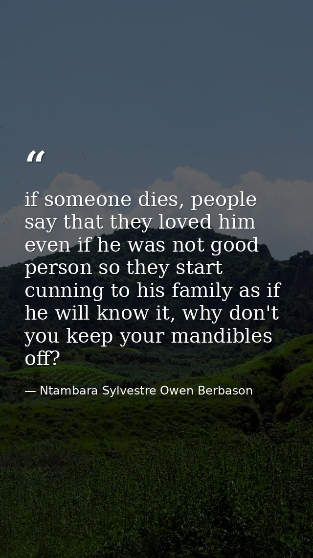 if someone dies, people say that they loved him even if he was not good person so they start cunning to his family as if — Ntambara Sylvestre Owen Berbason