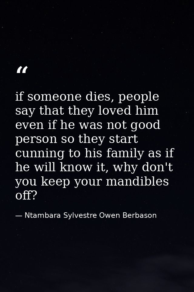 if someone dies, people say that they loved him even if he was not good person so they start cunning to his family as if — Ntambara Sylvestre Owen Berbason