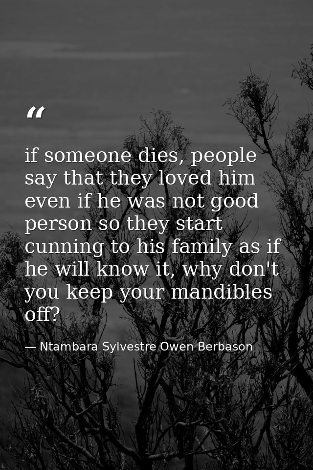 if someone dies, people say that they loved him even if he was not good person so they start cunning to his family as if — Ntambara Sylvestre Owen Berbason