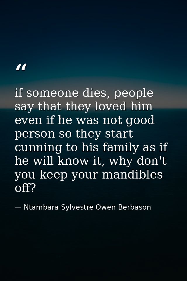 if someone dies, people say that they loved him even if he was not good person so they start cunning to his family as if — Ntambara Sylvestre Owen Berbason