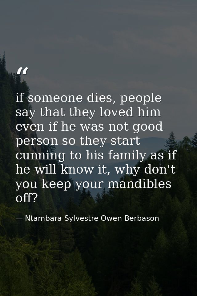 if someone dies, people say that they loved him even if he was not good person so they start cunning to his family as if — Ntambara Sylvestre Owen Berbason