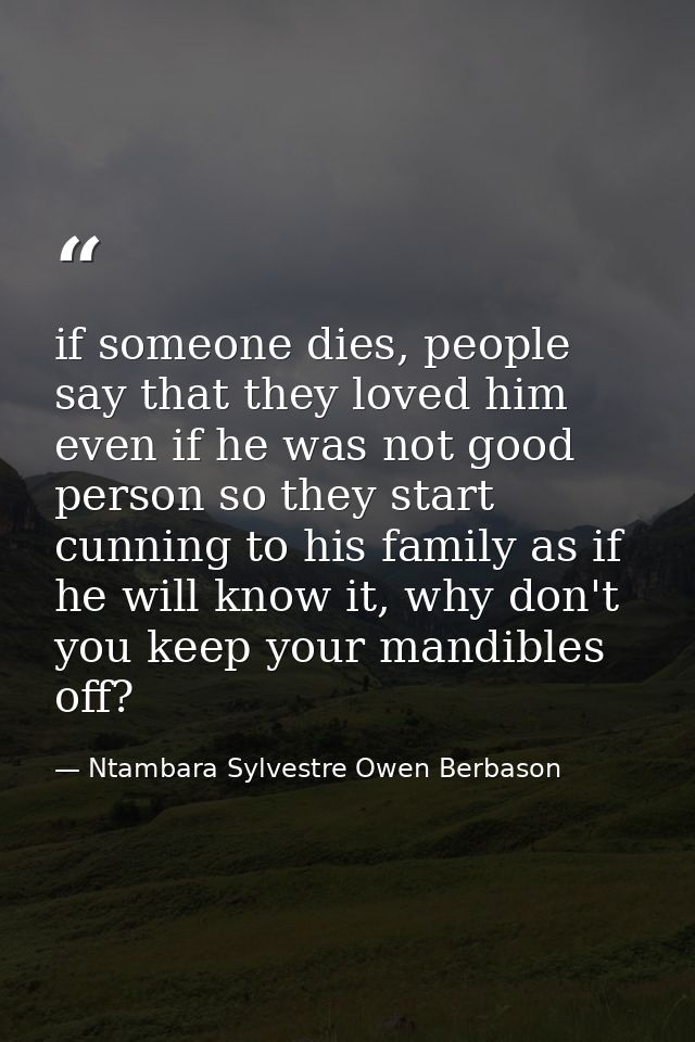 if someone dies, people say that they loved him even if he was not good person so they start cunning to his family as if — Ntambara Sylvestre Owen Berbason