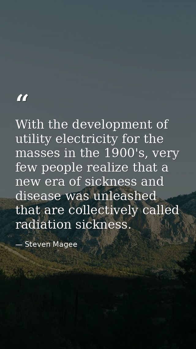 With the development of utility electricity for the masses in the 1900's, very few people realize that a new era of sick — Steven Magee