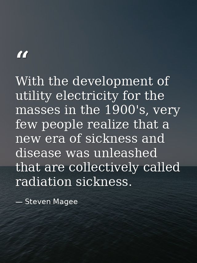 With the development of utility electricity for the masses in the 1900's, very few people realize that a new era of sick — Steven Magee