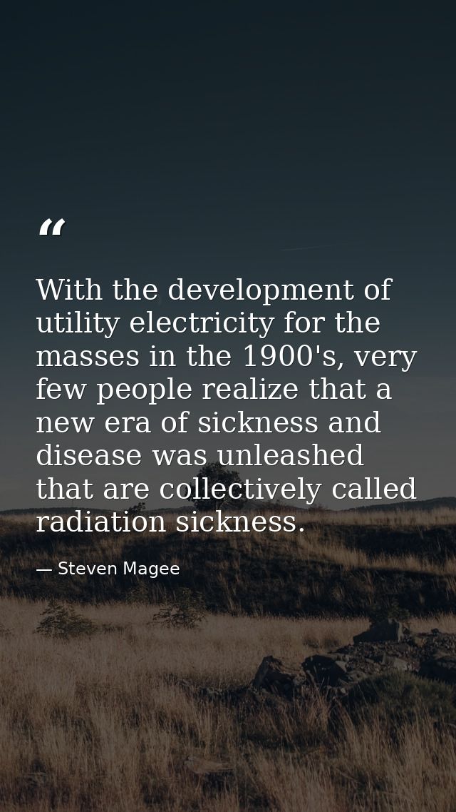 With the development of utility electricity for the masses in the 1900's, very few people realize that a new era of sick — Steven Magee