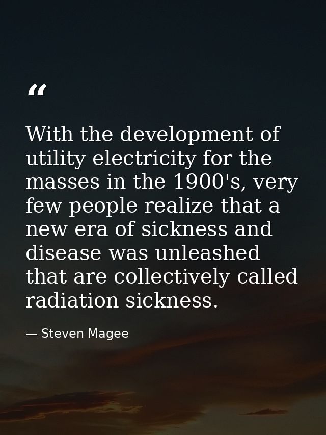 With the development of utility electricity for the masses in the 1900's, very few people realize that a new era of sick — Steven Magee