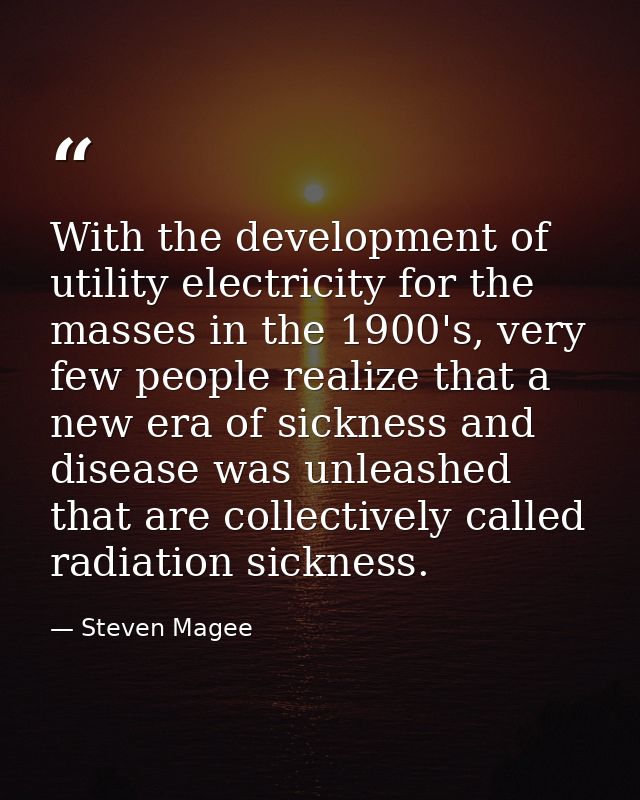 With the development of utility electricity for the masses in the 1900's, very few people realize that a new era of sick — Steven Magee
