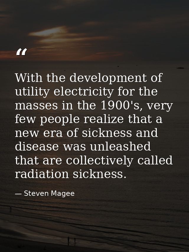 With the development of utility electricity for the masses in the 1900's, very few people realize that a new era of sick — Steven Magee