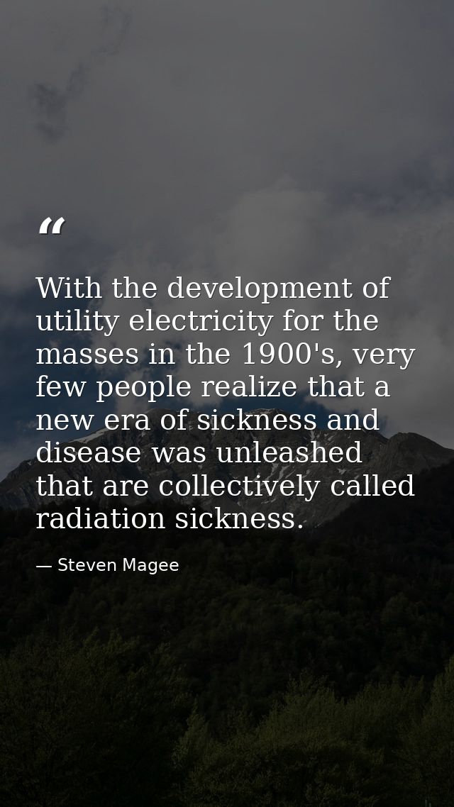 With the development of utility electricity for the masses in the 1900's, very few people realize that a new era of sick — Steven Magee