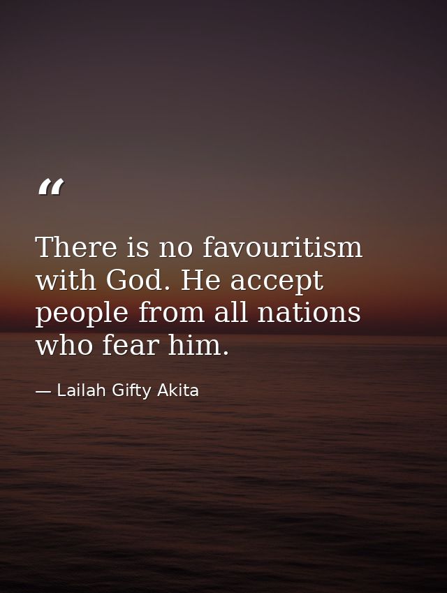 There is no favouritism with God. He accept people from all nations who fear him. — Lailah Gifty Akita