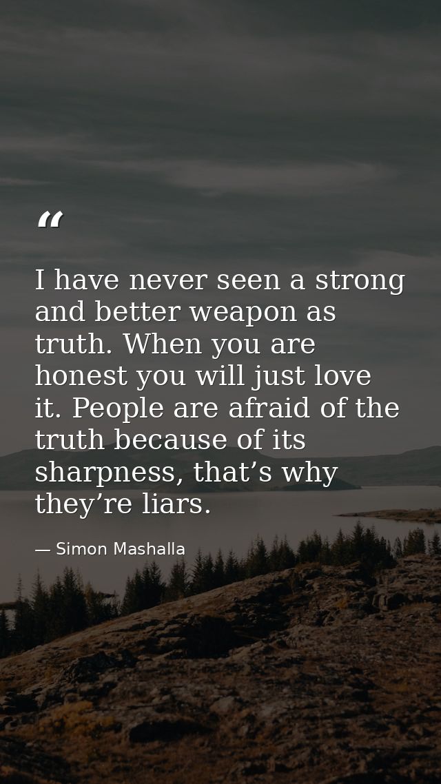 I have never seen a strong and better weapon as truth. When you are honest you will just love it. People are afraid of t — Simon Mashalla