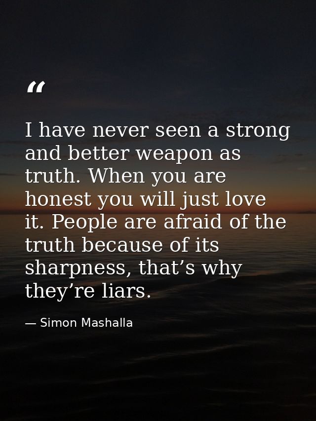 I have never seen a strong and better weapon as truth. When you are honest you will just love it. People are afraid of t — Simon Mashalla