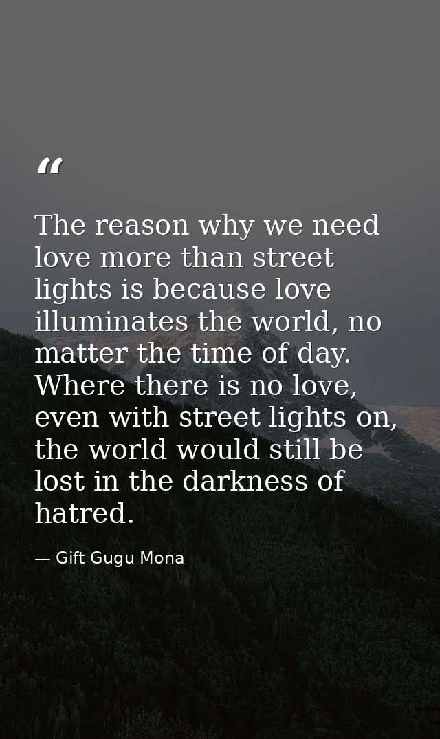 The reason why we need love more than street lights is because love illuminates the world, no matter the time of day. Wh — Gift Gugu Mona