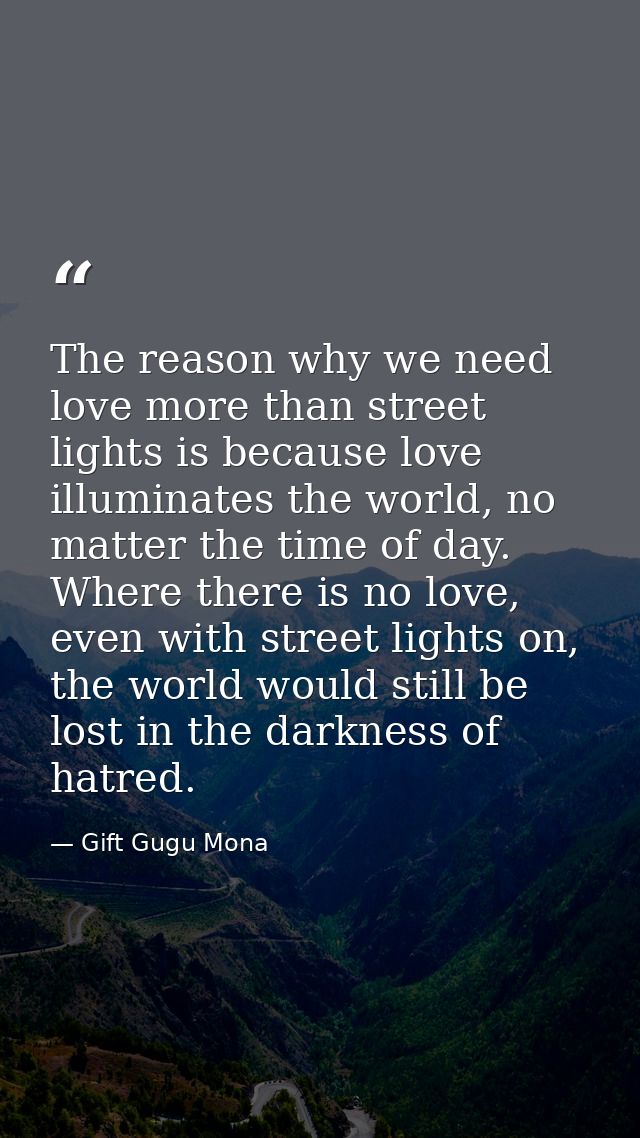 The reason why we need love more than street lights is because love illuminates the world, no matter the time of day. Wh — Gift Gugu Mona