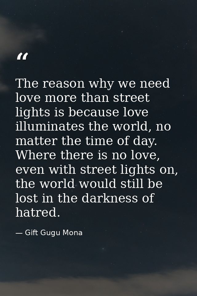 The reason why we need love more than street lights is because love illuminates the world, no matter the time of day. Wh — Gift Gugu Mona
