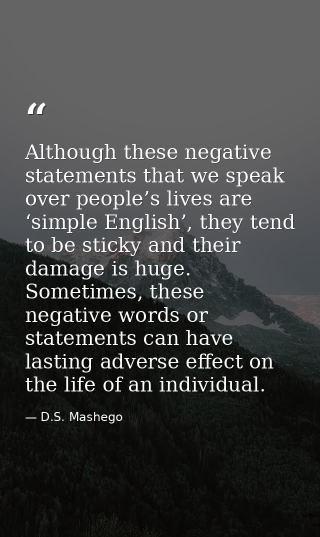 Although these negative statements that we speak over people’s lives are ‘simple English’, they tend to be sticky and th — D.S. Mashego