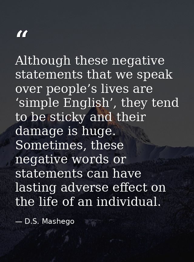 Although these negative statements that we speak over people’s lives are ‘simple English’, they tend to be sticky and th — D.S. Mashego
