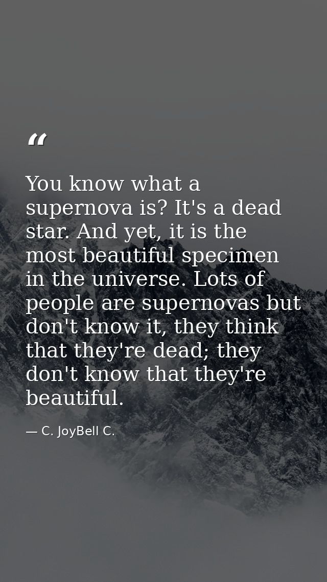 You know what a supernova is? It's a dead star. And yet, it is the most beautiful specimen in the universe. Lots of peop — C. JoyBell C.