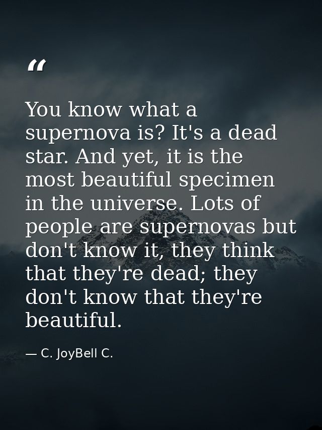 You know what a supernova is? It's a dead star. And yet, it is the most beautiful specimen in the universe. Lots of peop — C. JoyBell C.