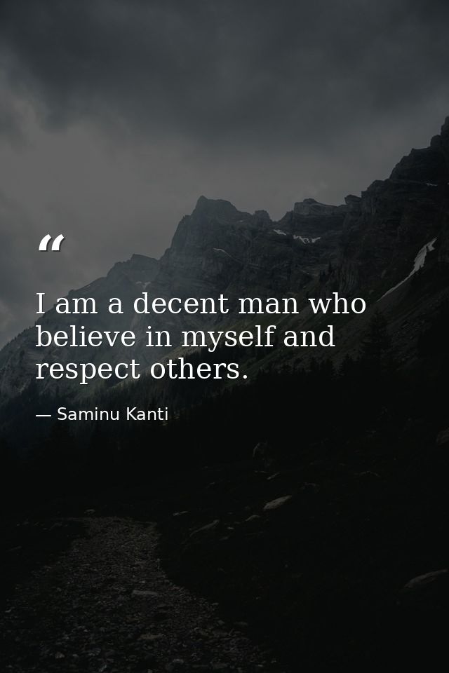 I am a decent man who believe in myself and respect others. — Saminu Kanti