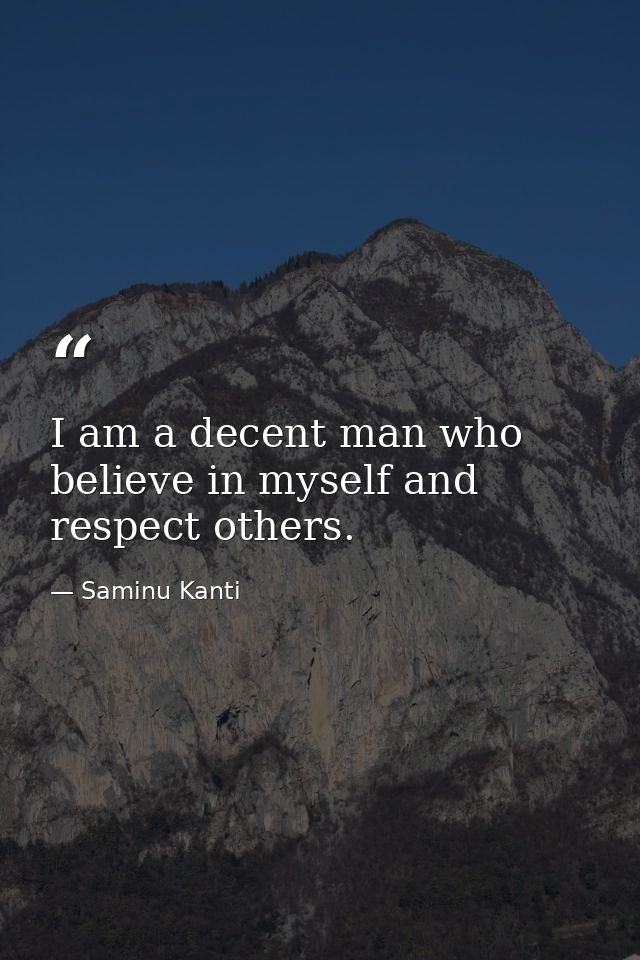 I am a decent man who believe in myself and respect others. — Saminu Kanti