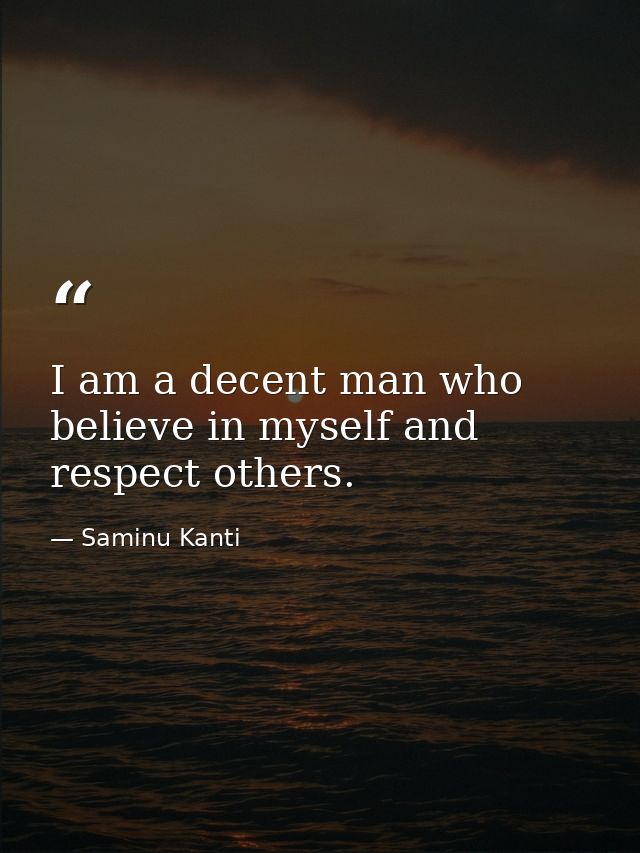 I am a decent man who believe in myself and respect others. — Saminu Kanti