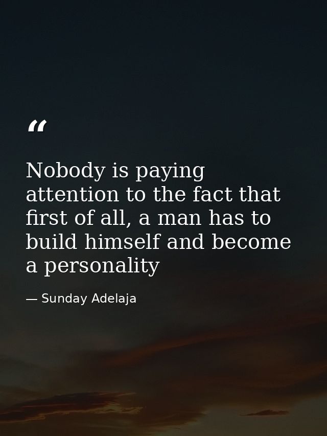 Nobody is paying attention to the fact that first of all, a man has to build himself and become a personality — Sunday Adelaja
