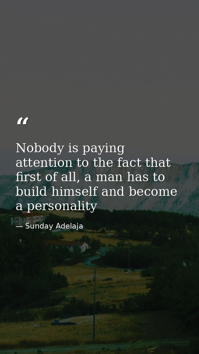 Nobody is paying attention to the fact that first of all, a man has to build himself and become a personality — Sunday Adelaja