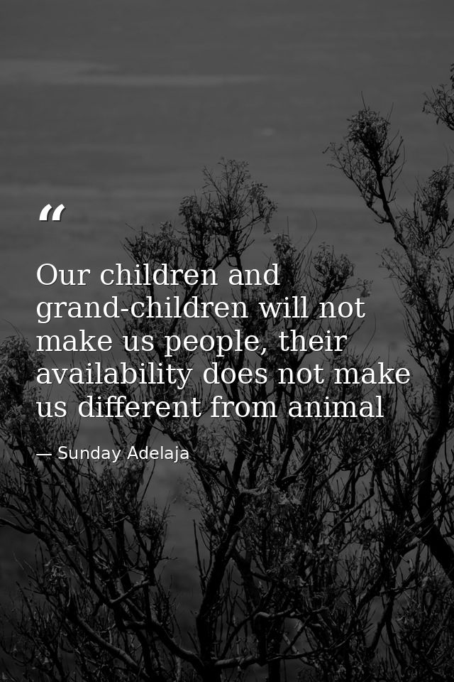 Our children and grand-children will not make us people, their availability does not make us different from animal — Sunday Adelaja