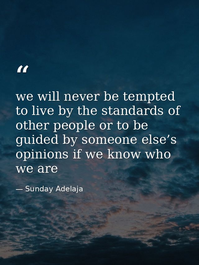 we will never be tempted to live by the standards of other people or to be guided by someone else’s opinions if we know  — Sunday Adelaja