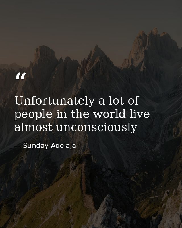 Unfortunately a lot of people in the world live almost unconsciously — Sunday Adelaja