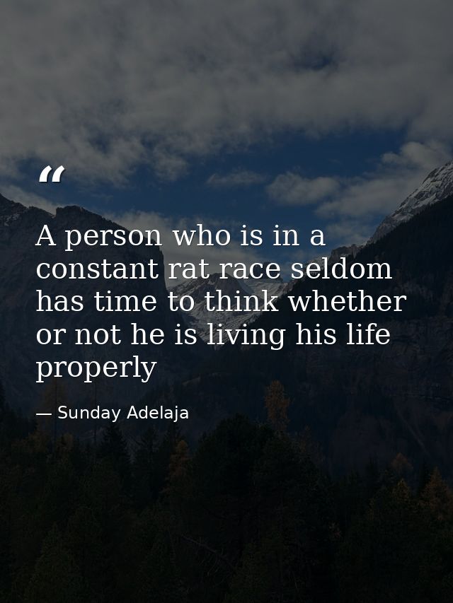 A person who is in a constant rat race seldom has time to think whether or not he is living his life properly — Sunday Adelaja