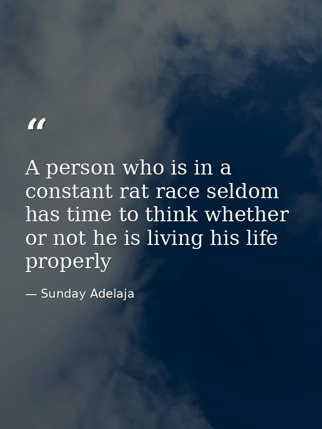 A person who is in a constant rat race seldom has time to think whether or not he is living his life properly — Sunday Adelaja