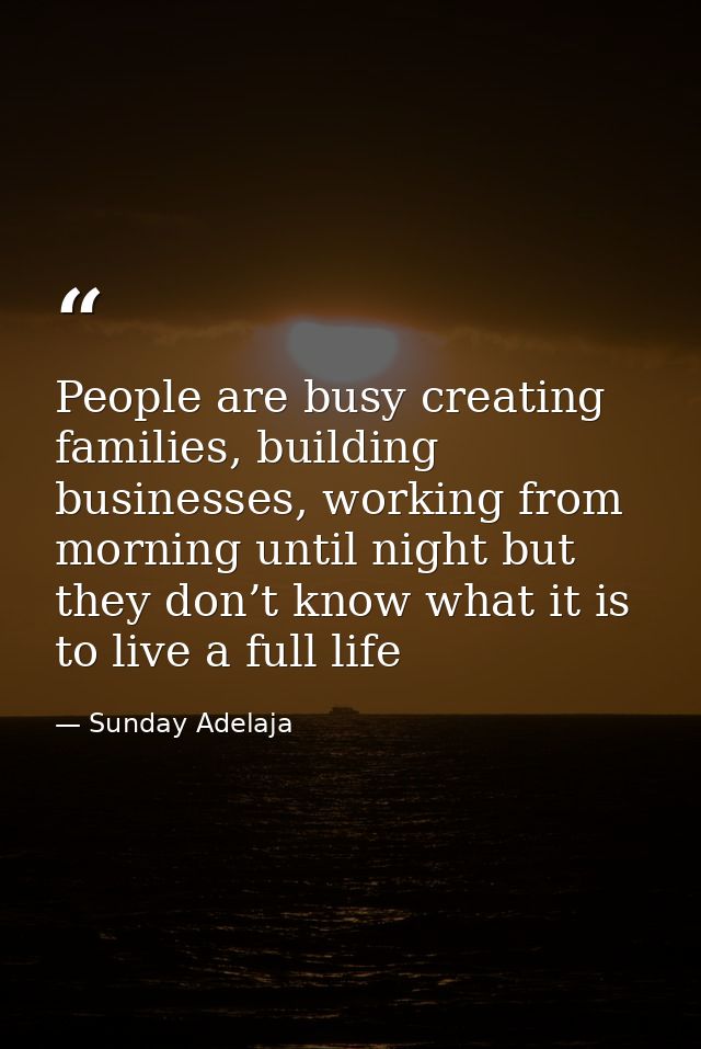 People are busy creating families, building businesses, working from morning until night but they don’t know what it is  — Sunday Adelaja