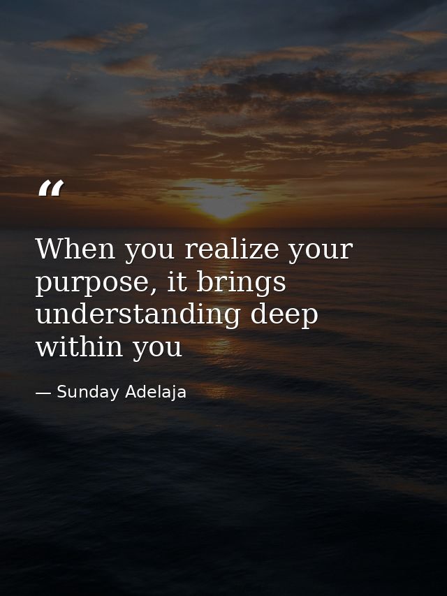 When you realize your purpose, it brings understanding deep within you — Sunday Adelaja