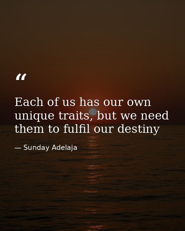 Each of us has our own unique traits, but we need them to fulfil our destiny — Sunday Adelaja