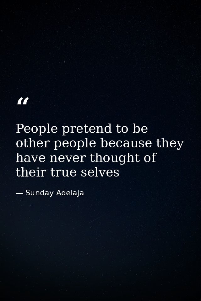 People pretend to be other people because they have never thought of their true selves — Sunday Adelaja