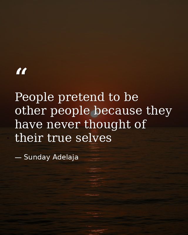 People pretend to be other people because they have never thought of their true selves — Sunday Adelaja