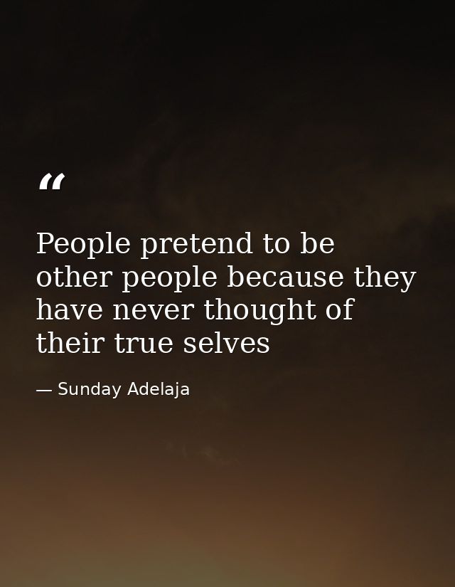 People pretend to be other people because they have never thought of their true selves — Sunday Adelaja