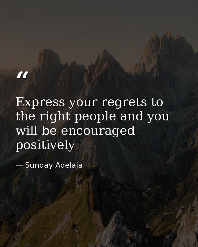 Express your regrets to the right people and you will be encouraged positively — Sunday Adelaja