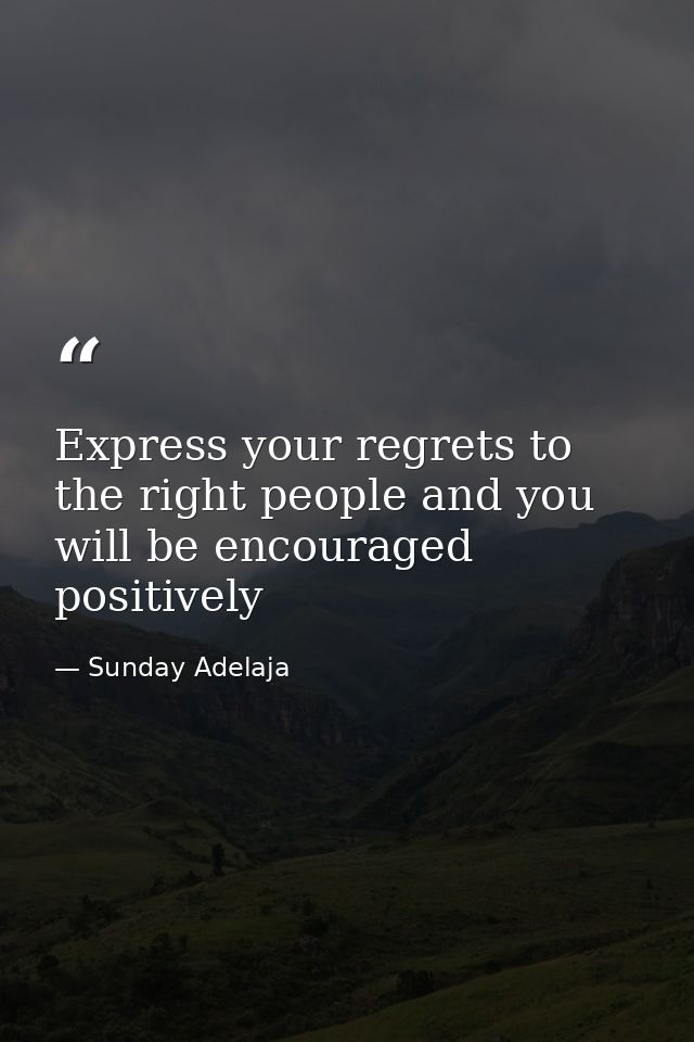 Express your regrets to the right people and you will be encouraged positively — Sunday Adelaja