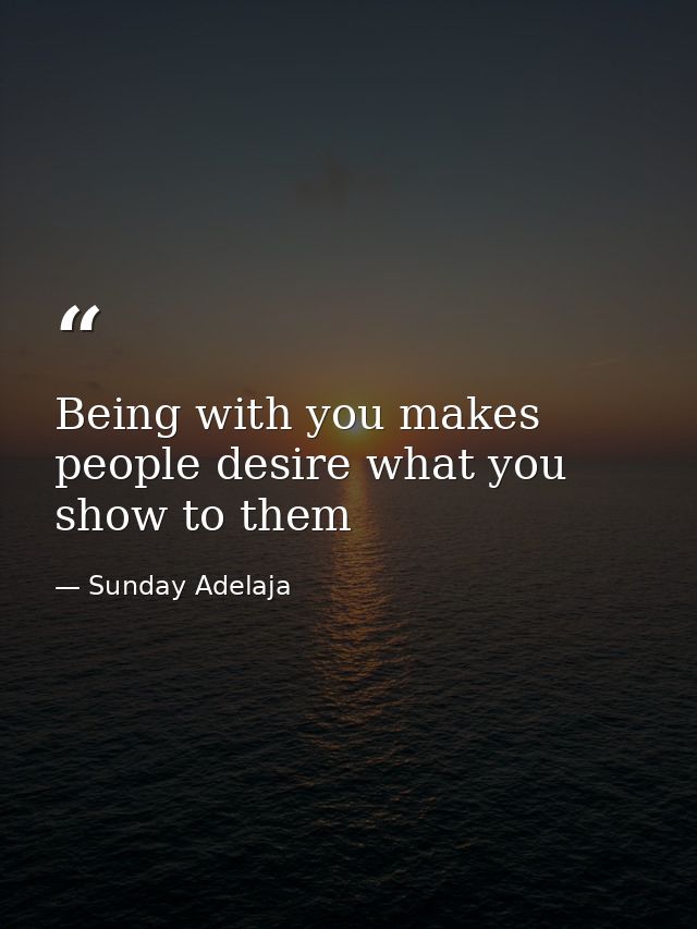 Being with you makes people desire what you show to them — Sunday Adelaja